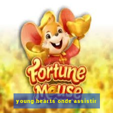 young hearts onde assistir